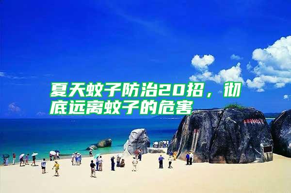 夏天蚊子防治20招,徹底遠離蚊子的危害