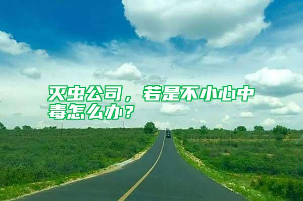 滅蟲公司,若是不小心中毒怎么辦?