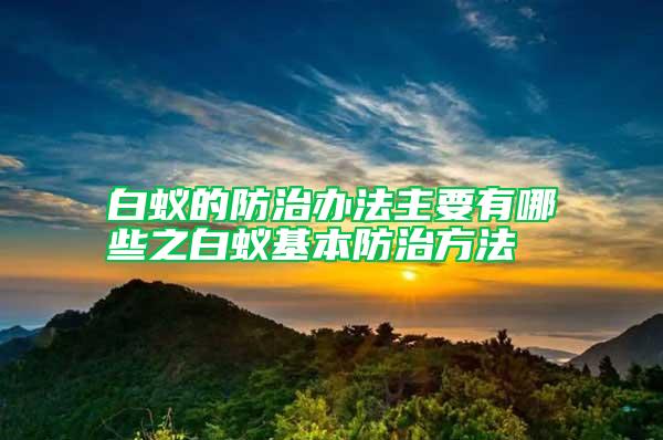 白蟻的防治辦法主要有哪些之白蟻基本防治方法