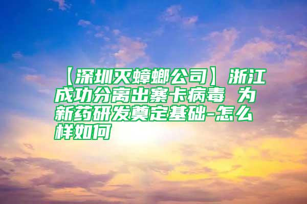 【深圳滅蟑螂公司】浙江成功分離出寨卡病毒 為新藥研發(fā)奠定基礎-怎么樣如何