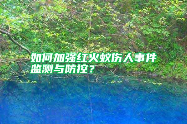 如何加強紅火蟻傷人事件監測與防控？