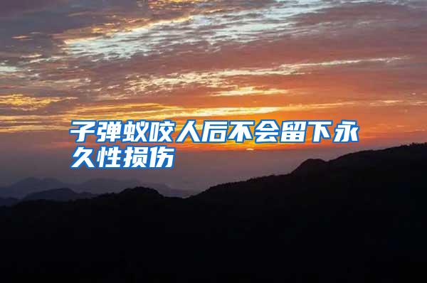 子彈蟻咬人后不會(huì)留下永久性損傷