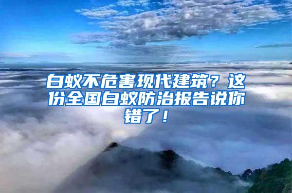 白蟻不危害現代建筑?這份全國白蟻防治報告說你錯了!