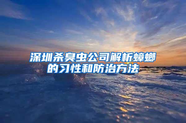 深圳殺臭蟲公司解析蟑螂的習性和防治方法