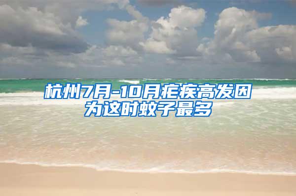 杭州7月-10月瘧疾高發因為這時蚊子最多