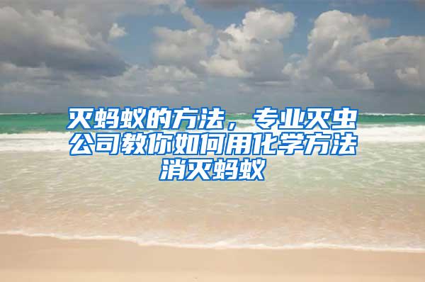 滅螞蟻的方法，專業(yè)滅蟲公司教你如何用化學方法消滅螞蟻