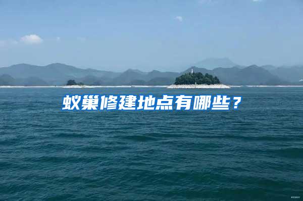 蟻巢修建地點有哪些？